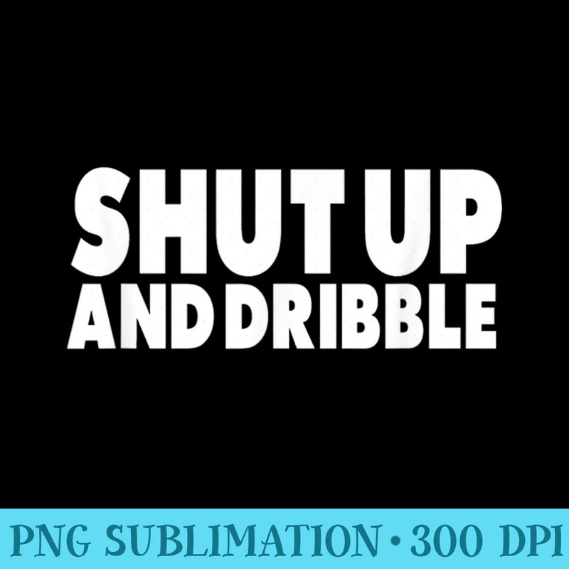 Shut Up And Dribble Basketball - Transparent PNG download - Instantly Transform Your Sublimation Projects