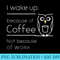 I Wake Up Because of Coffee Not Because of Work Owl Lovers - Stylish Shirt PNG - Defying the Norms