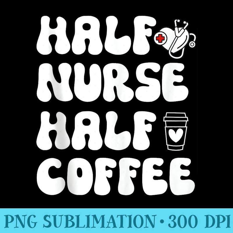 Half Nurse Half Coffee Funny Coffee Nurse - PNG Clipart Download - Capture Imagination with Every Detail