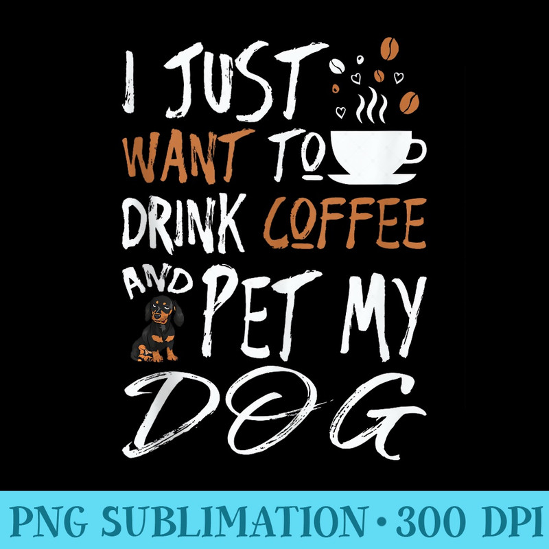 I Just Want to Drink Coffee and Pet My Funny Dog 2024 Women - Download High Resolution PNG - Bold & Eye-catching