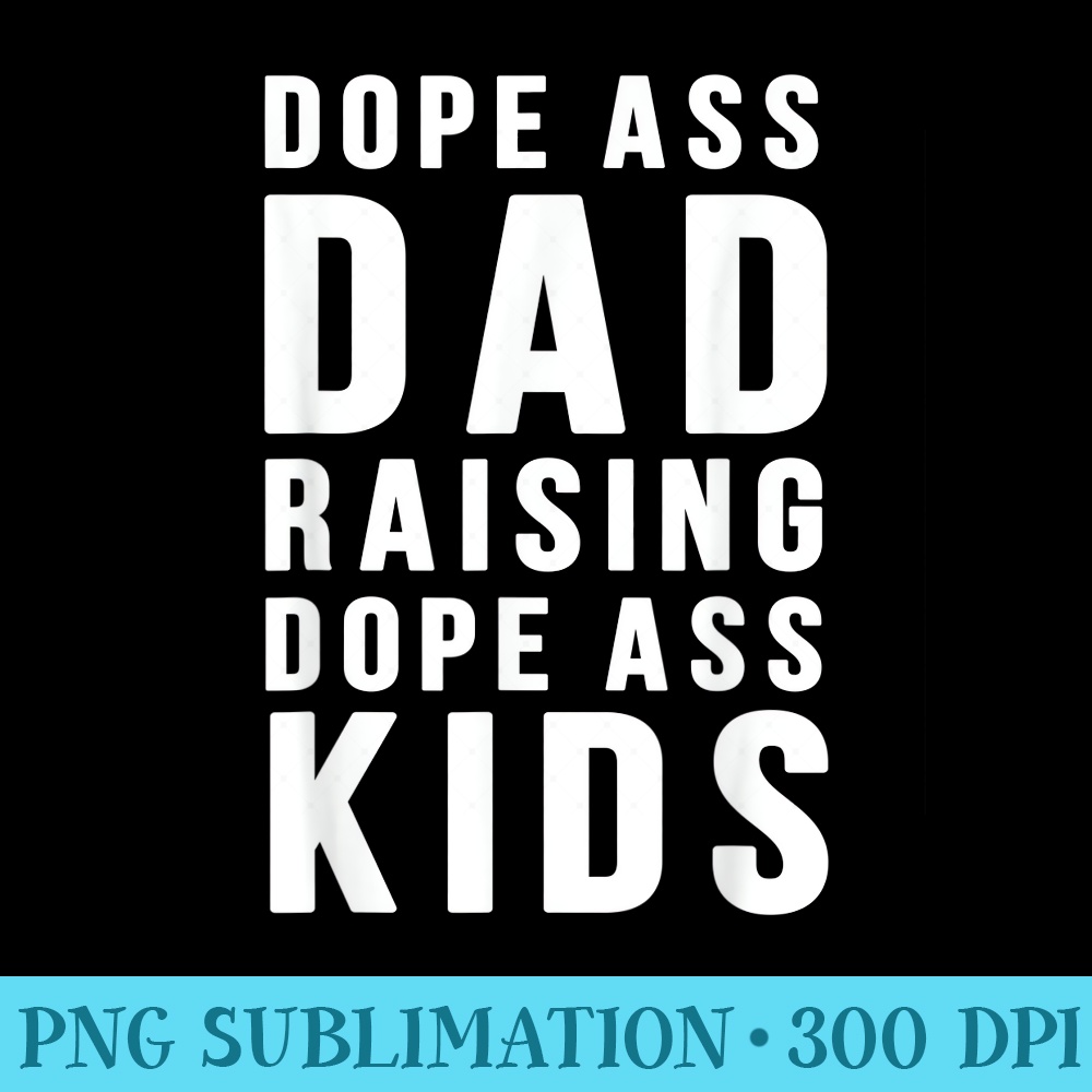 Dope Ass Dad Raising Dope Ass Novelty Dope Dad - PNG Download - Boost Your Success with this Inspirational PNG Download