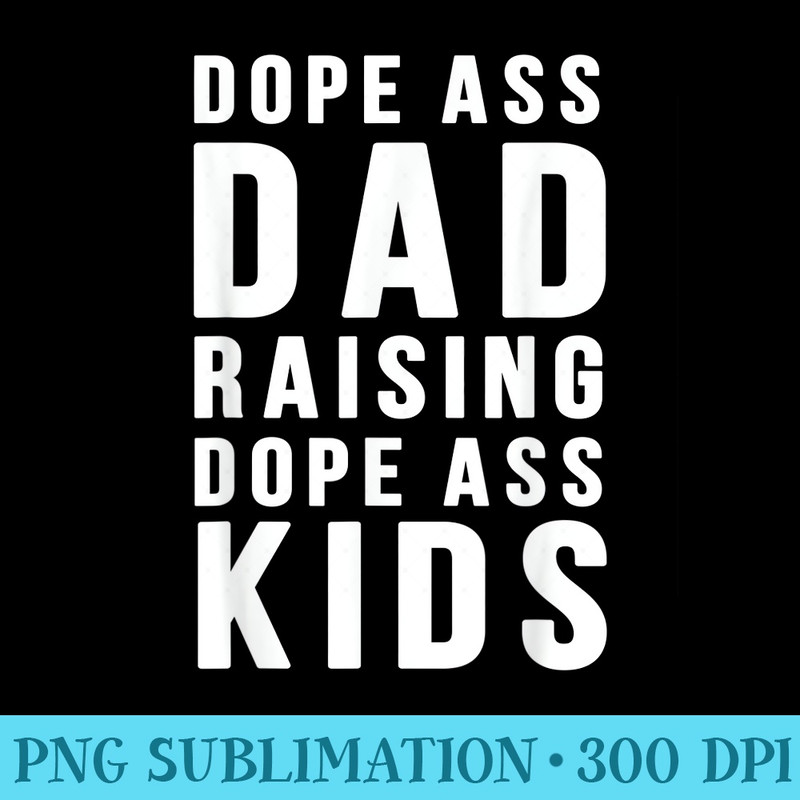Dope Ass Dad Raising Dope Ass Novelty Dope Dad - PNG Download - Boost Your Success with this Inspirational PNG Download