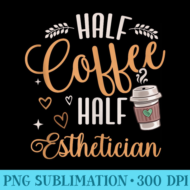 Funny Half Coffee Half Esthetician - PNG Clipart Download - Perfect for Sublimation Art