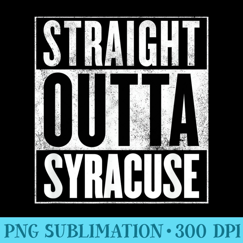 Syracuse  Straight Outta Syracuse - Transparent Shirt Design - Enhance Your Apparel with Stunning Detail