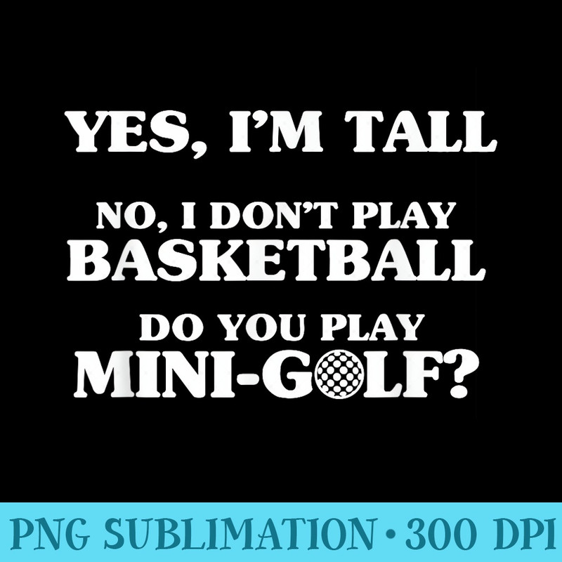 Yes Im Tall No I Dont Play Basketball Funny Golf T - Modern PNG designs - Vibrant and Eye-Catching Typography