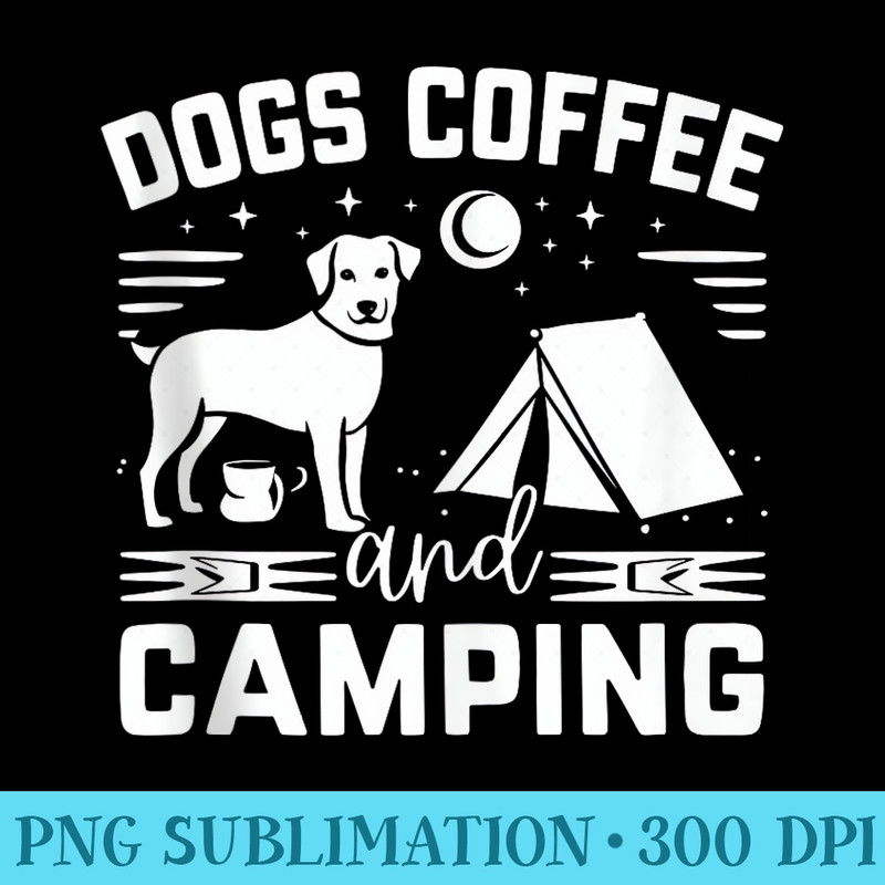 Funny Camping Coffee And Dogs Dog Mom Puppy Daddy Coffee Dog - High Quality PNG files - Perfect for Sublimation Art