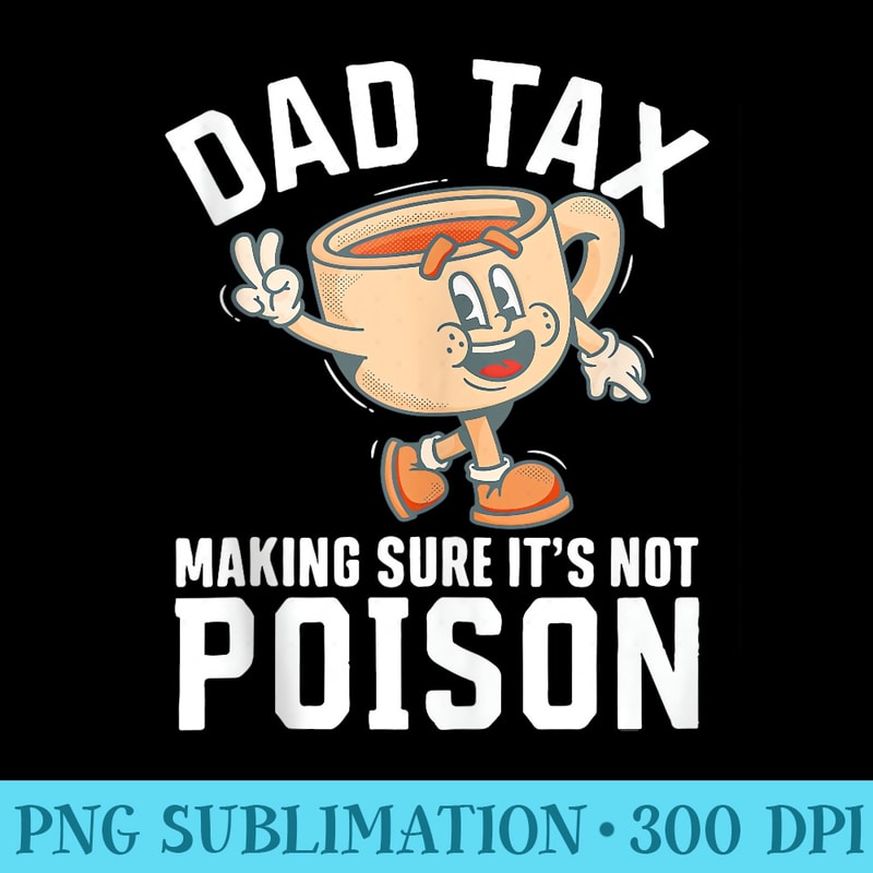 Funny Coffee Dad Tax Making Sure Its Not Poison Drink Coffe - PNG Download Clipart - Boost Your Success with this Inspirational PNG Download