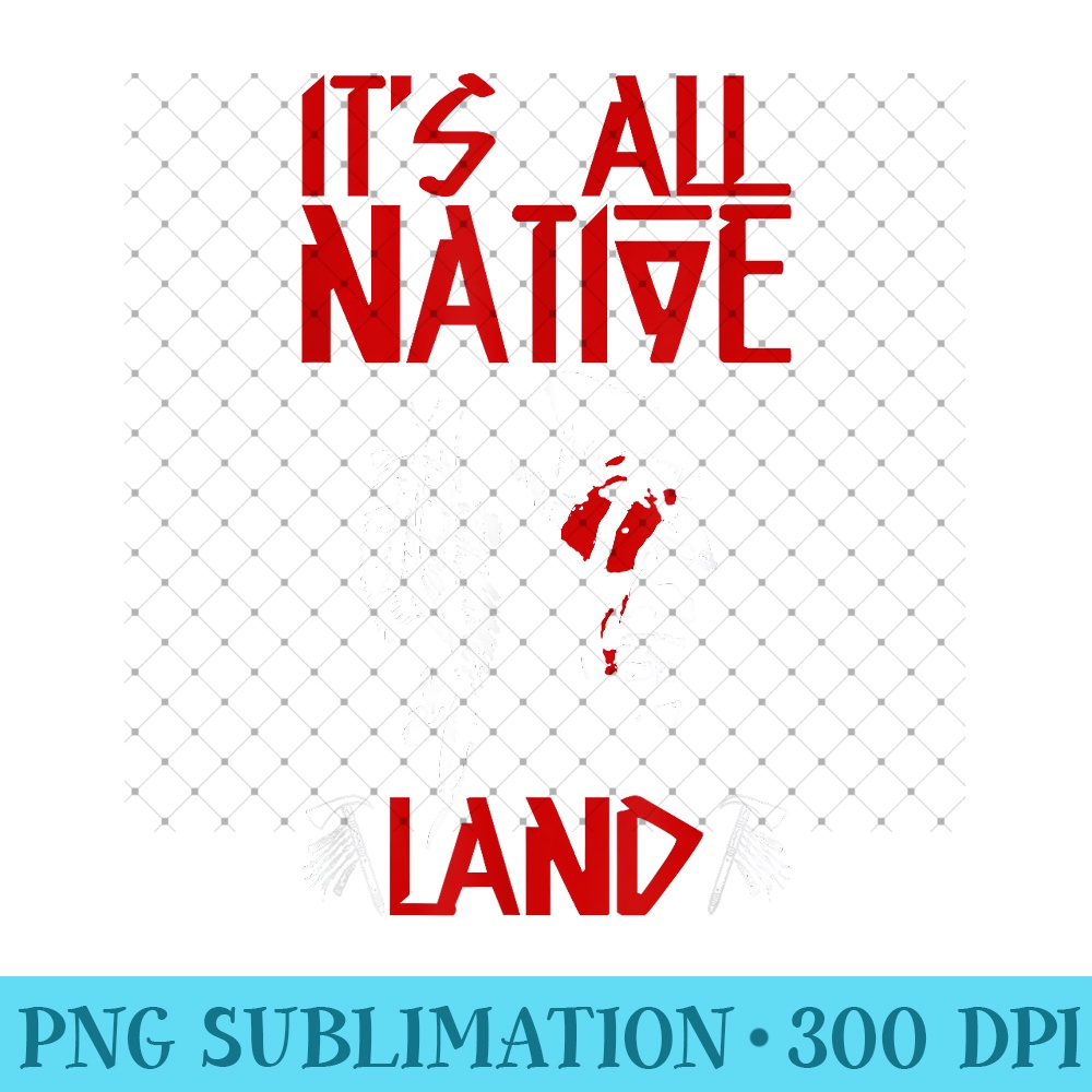 It's All Native Land American Native Funny - PNG Clipart - Perfect for Sublimation Art