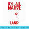 It's All Native Land American Native Funny - PNG Clipart - Perfect for Sublimation Art