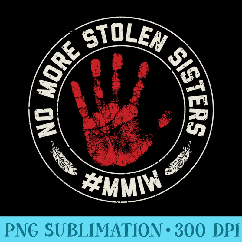 No More Stolen Sisters MMIW Missing Murdered Indigenous Girl - Unique Sublimation patterns - Unleash Your Inner Rebellion