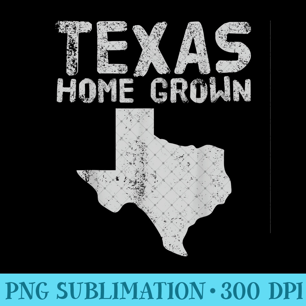 Texas Home Grown Distressed. Texas Native. Texas Born. TX - Ready To Print PNG Designs - Instant Access To Downloadable Files