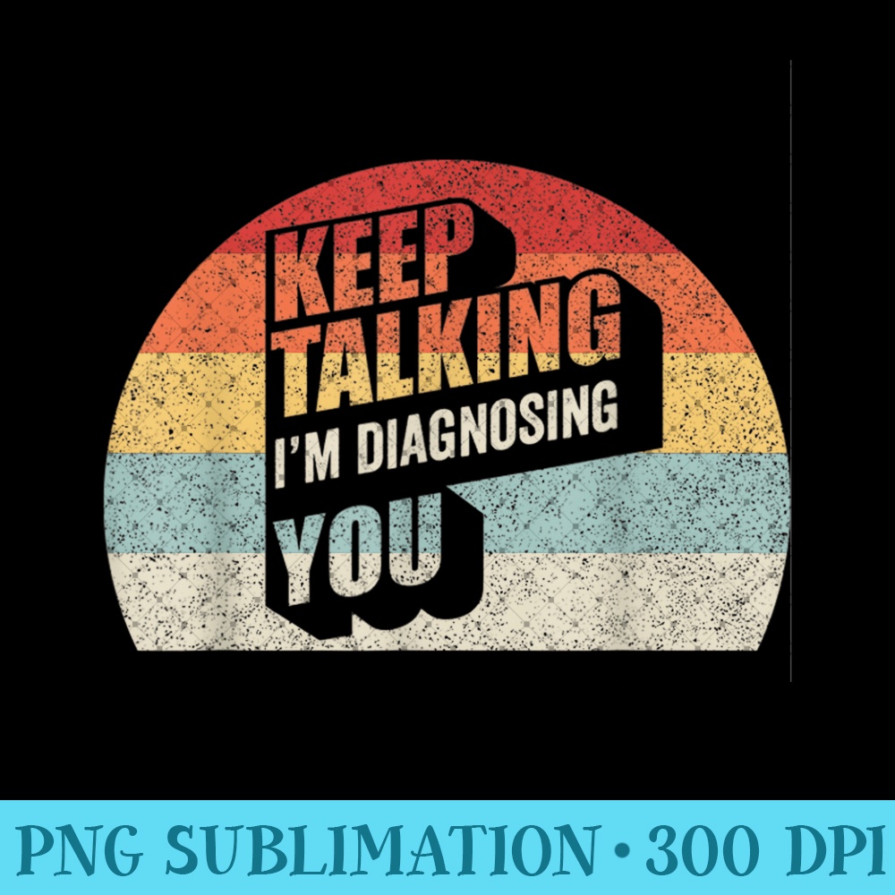 Psychology Vintage Funny Keep Talking Im Diagnosing You - PNG Clipart - Revolutionize Your Designs
