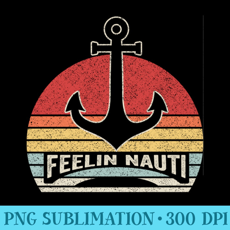 Vintage Retro Feeling Nauti Funny Sailing Boating - High Quality PNG Files - Perfect for Personalization