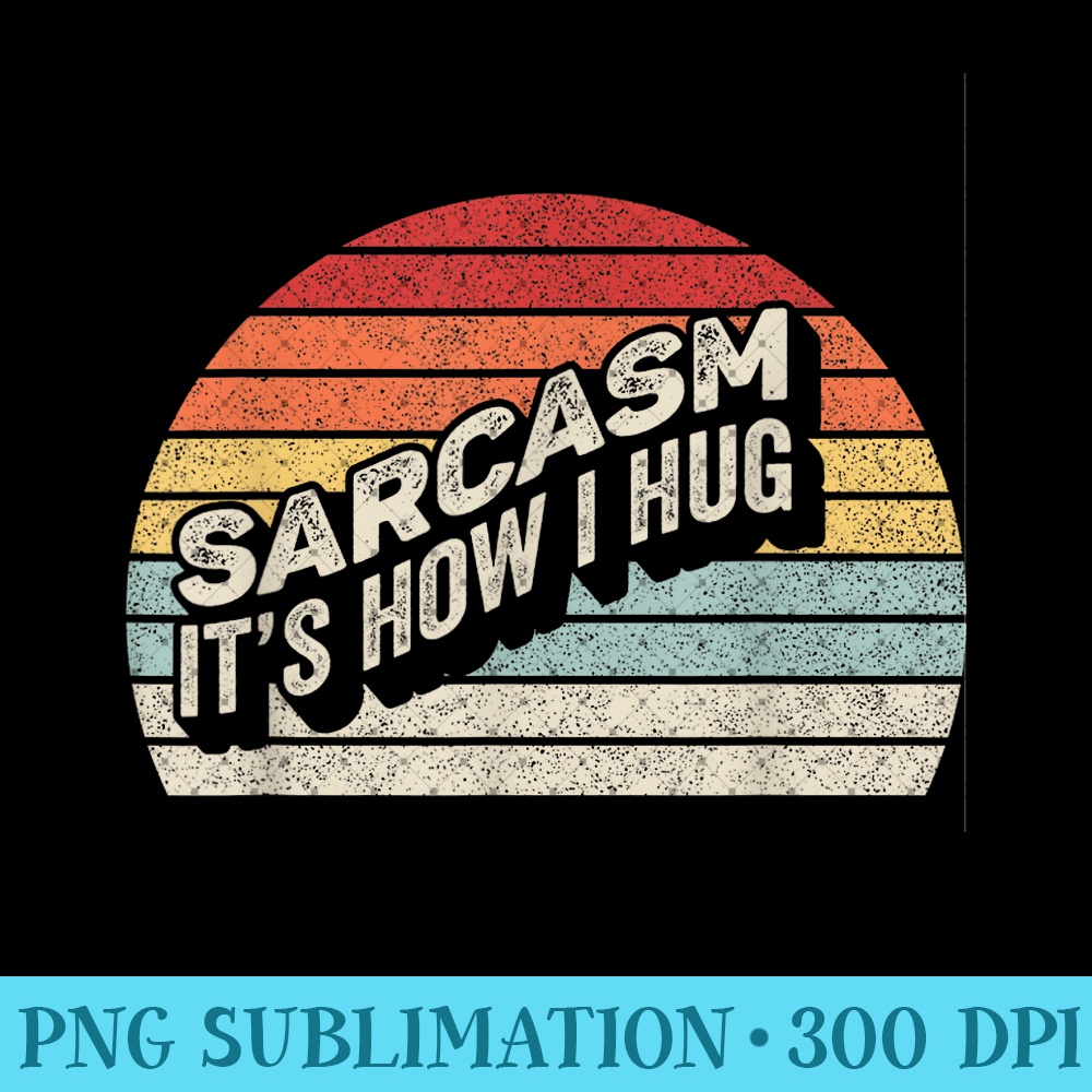 Vintage Retro Sarcasm Its How I Hug Sarcastic - Unique Sublimation patterns - Instant Access To Downloadable Files