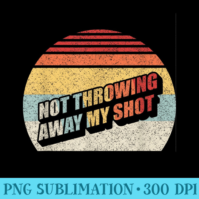 Retro Not Throwing My Shot Away Historic Hamilton Quote - Unique Sublimation patterns - Enhance Your Apparel with Stunning Detail
