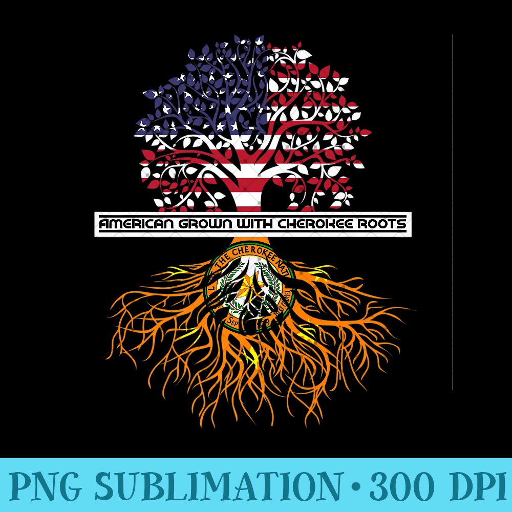 American Grown With Cherokee Roots Tribe Native American Premium - PNG Art Files - Bold & Eye-catching