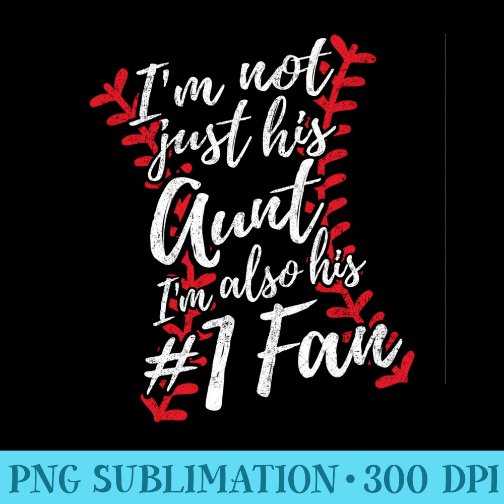 I'm Not Just His Aunt I'm His Number One Fan Baseball Cute - Unique Sublimation PNG Download - Stunning Sublimation Graphics