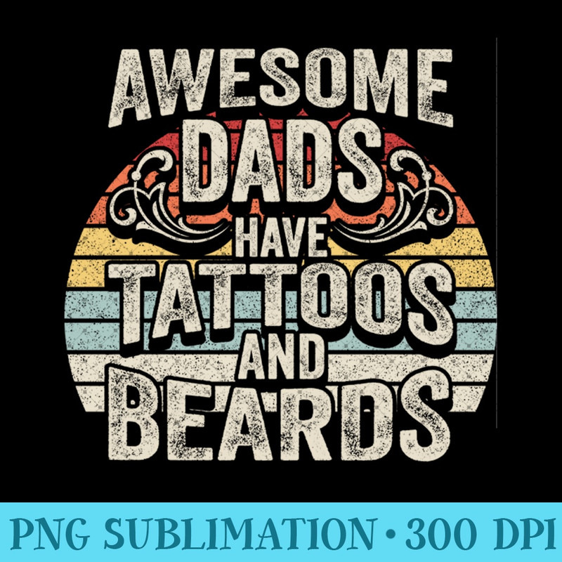 Tattoo Beard Vintage Awesome Dads Have Tattoos And Beards - PNG Art Files - Unlock Vibrant Sublimation Designs