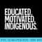 Native American Educated Motivated Indigenous - Unique PNG Artwork - Unleash Your Inner Rebellion