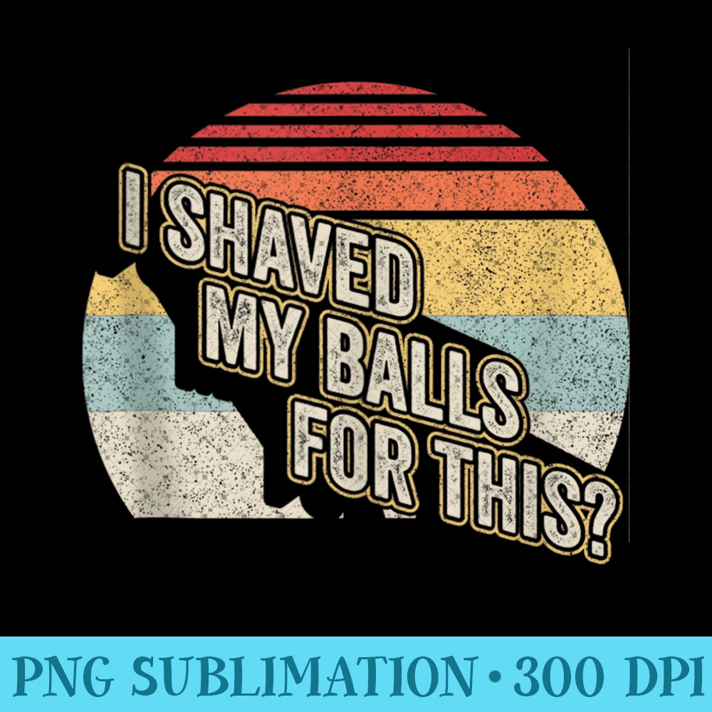 Retro Vintage I Shaved My Balls For This Sarcastic Husband - Printable PNG Graphics - Perfect for Creative Projects