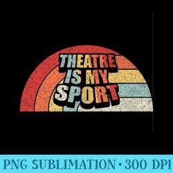 vintage retro theater actor musical theatre is my sport premium - modern png designs