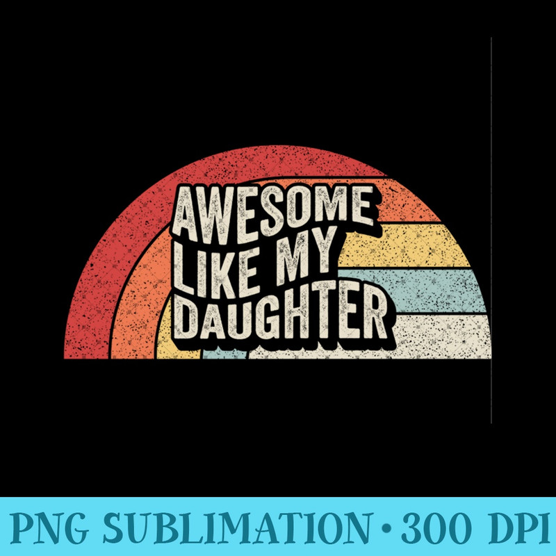 Vintage Retro Awesome Like My Daughter Dad Joke Sweatshirt - High Quality PNG files - Revolutionize Your Designs