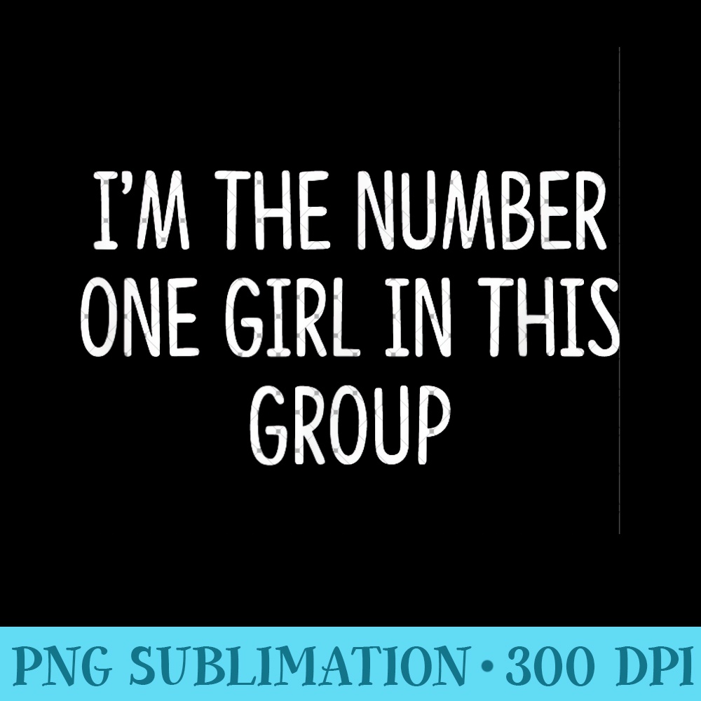 I'm The Number One Girl In This Group - - PNG Clipart - Enhance Your Apparel with Stunning Detail