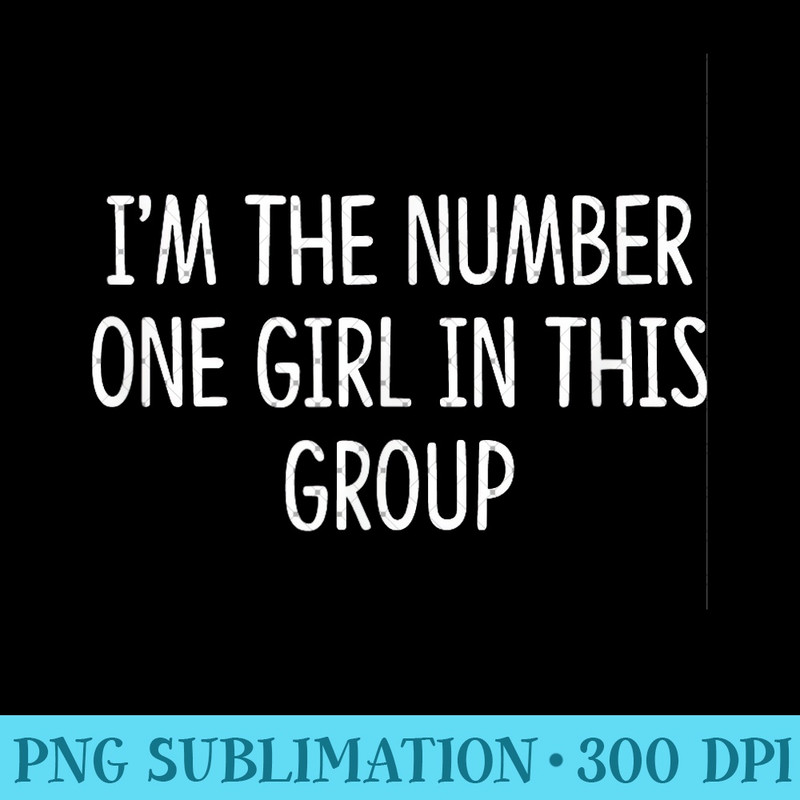 I'm The Number One Girl In This Group - - PNG Clipart - Enhance Your Apparel with Stunning Detail