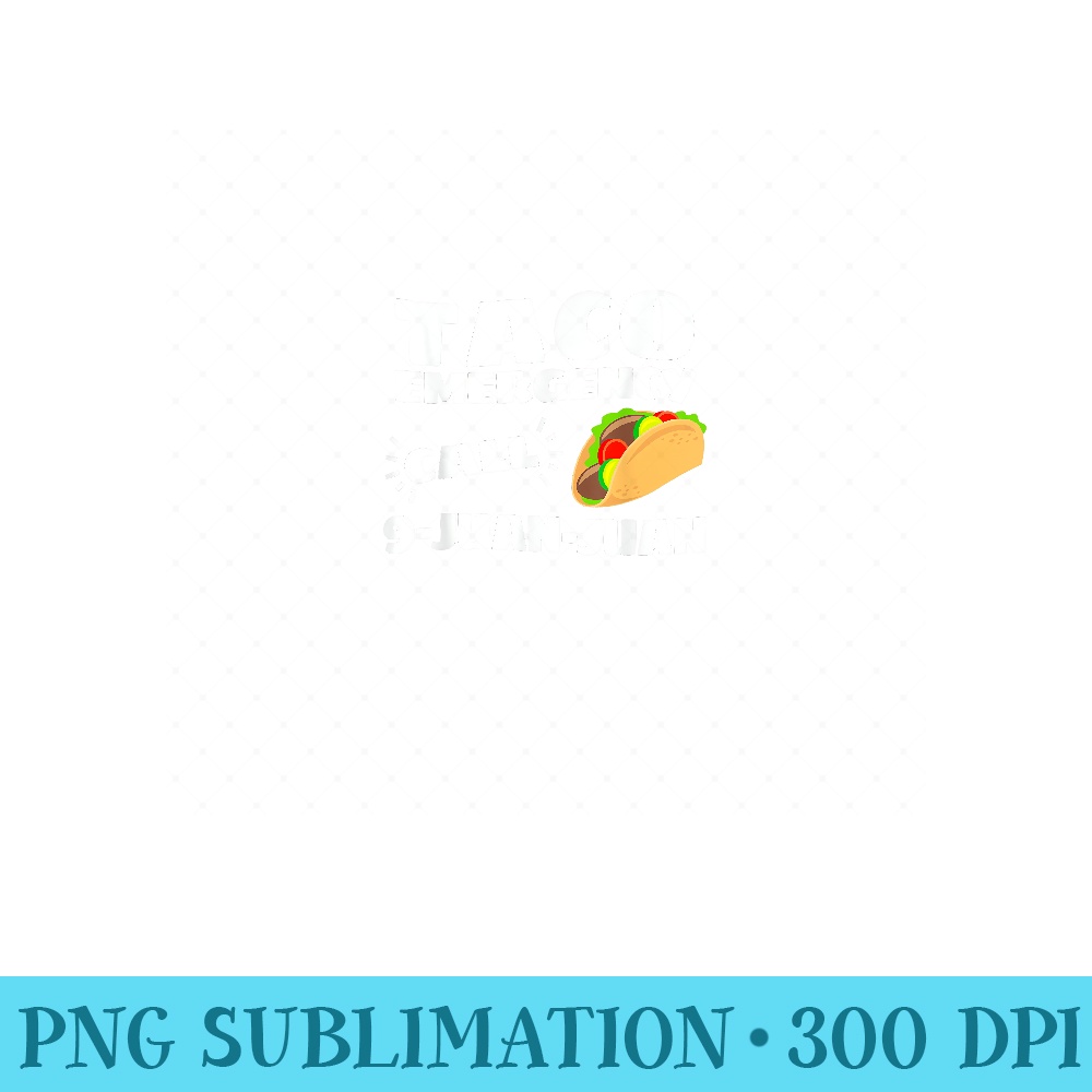 Funny Taco Emergency Cinco de Mayo - PNG Clipart - Easy-To-Print And User-Friendly Designs