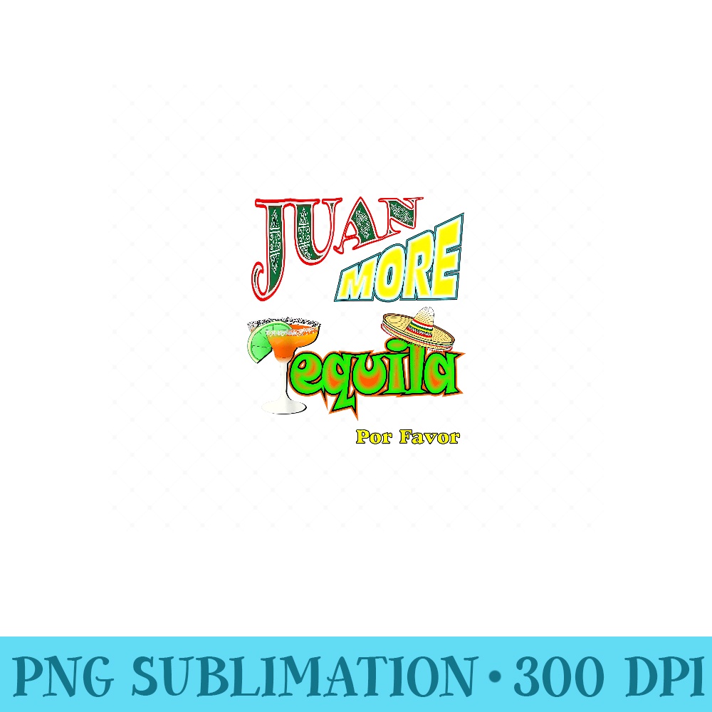 Funny Tequila Mexican Cinco De Mayo Juan More - Ready To Print PNG Designs - Perfect for Creative Projects