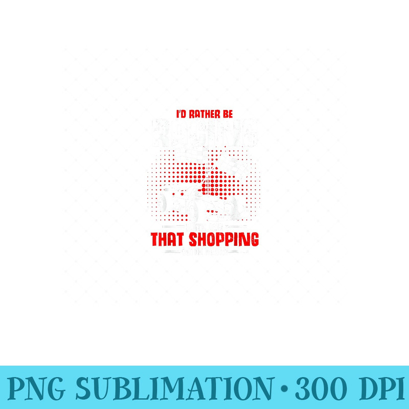 Id Rather Be Racing with Dad Formula Racing Car Racing - PNG Art Files - Instantly Transform Your Sublimation Projects