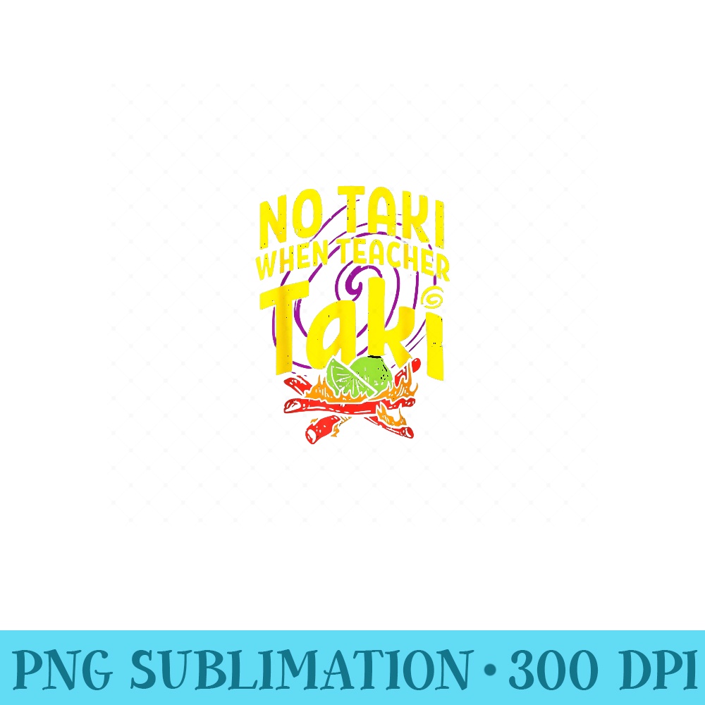 Cinco De Mayo Funny No Taki When Teacher Taki Mens Womens - Unique Sublimation patterns - Add a Festive Touch to Every Day