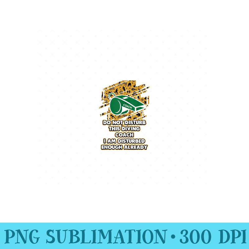 I Am Disturbed Enough Already Funny Diving Coach Humor Diver - Printable PNG Graphics - Perfect for Personalization