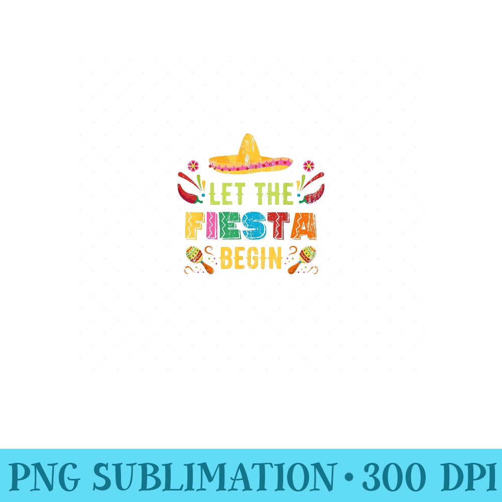 Let The Fiesta Begin Funny Cinco De Mayo Mexican Vintage - Trendy PNG Designs - Quick And Seamless Download Process