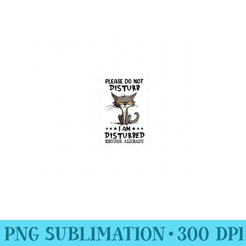 Please do not disturb I am disturbed enough already cat Sweatshirt - Digital PNG Artwork - Fashionable and Fearless