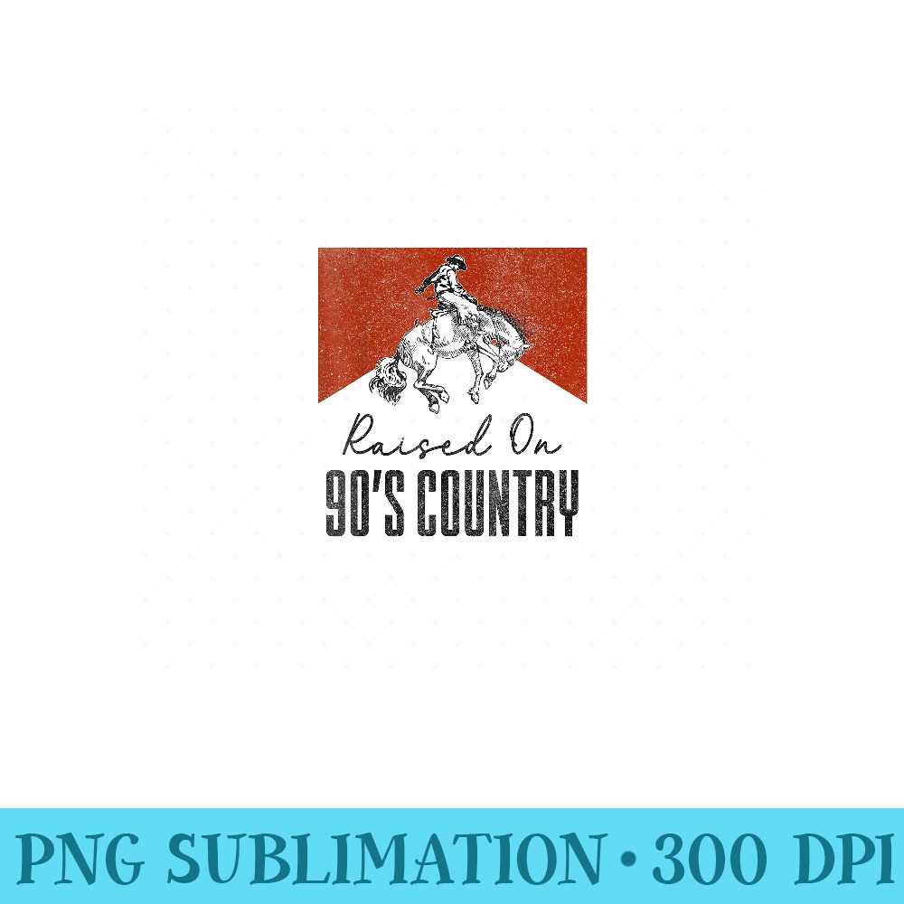 Raised On 90s Country Music Vintage Western Cowgirls - PNG Prints - Unleash Your Inner Rebellion