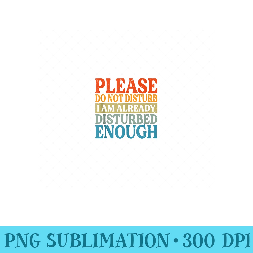 Please Do Not Disturb I Am Already Disturbed Enough - Digital PNG Artwork - Fashionable and Fearless