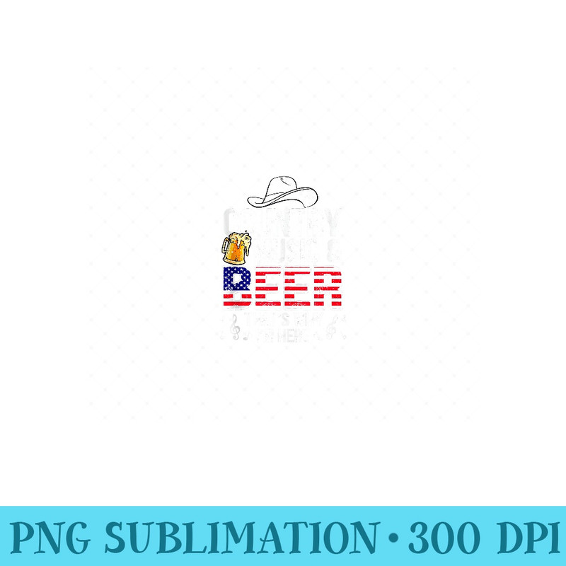 Country Music and Beer Thats Why Im Here Funny - PNG Art Files - Instant Access To Downloadable Files