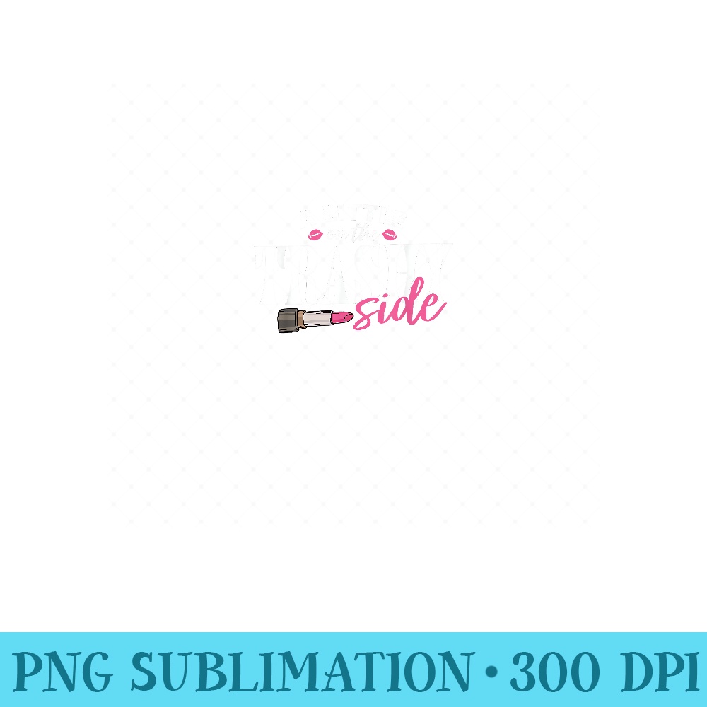 Little On The Trashy Side Funny Country Music - Exclusive PNG designs - High Resolution And Print-Ready Designs