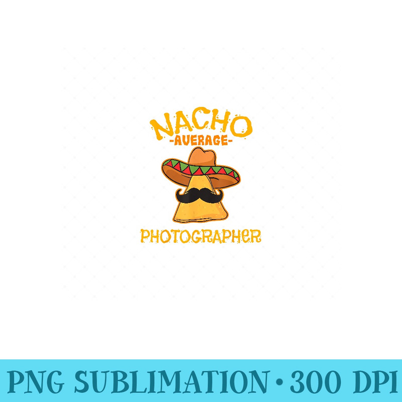 Nacho Average Photographer Mexican Cinco De Mayo Fiesta - PNG Art Files - Defying the Norms
