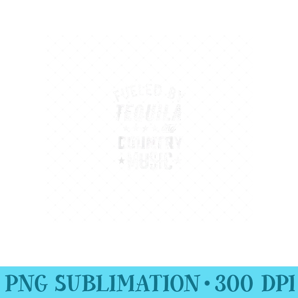 Fueled By Tequila and Country Music for Country Lovers - PNG Design Files - Unique And Exclusive Designs