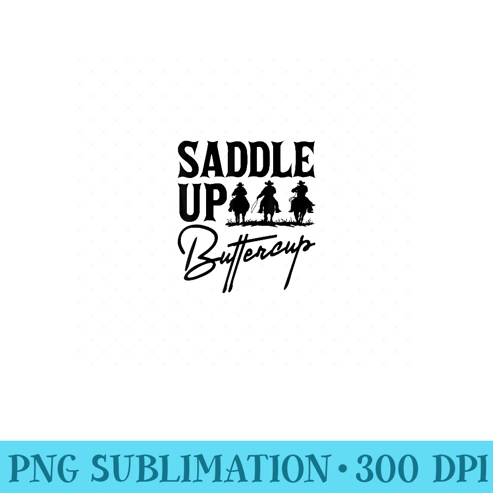 Saddle Up Buttercup Tshirt Cowboy Cowgirl Southern Western - Unique Sublimation PNG Download - Capture Imagination with Every Detail