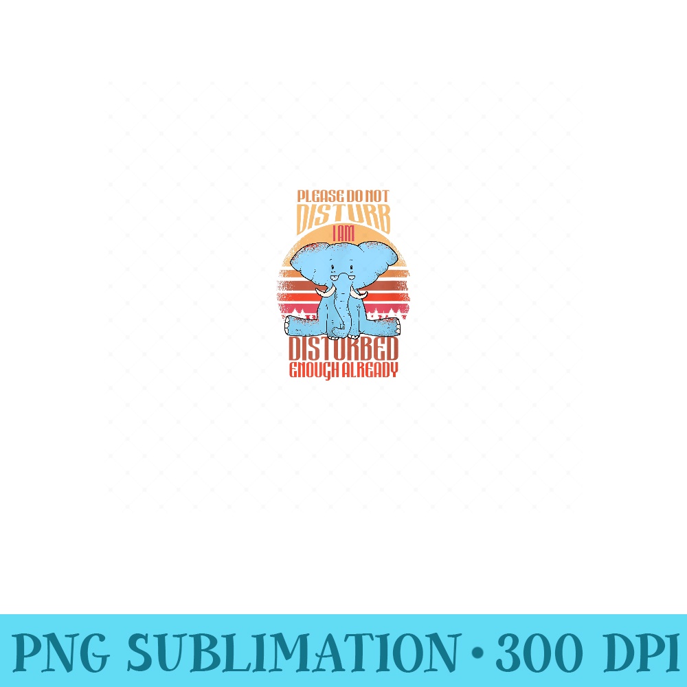 Cute quote design with a elephant disturbed - High Quality PNG Files - Instantly Transform Your Sublimation Projects