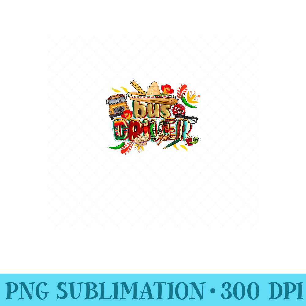 Cinco de Mayo Mexican Fiesta Sombrero Bus Driver Lover - Trendy PNG Designs - Eco Friendly And Sustainable Digital Products