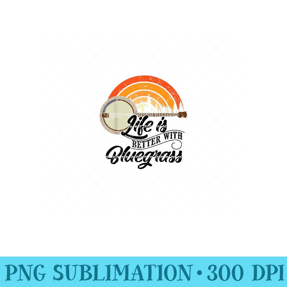 Cute Life Is Better With Bluegrass  Funny Music Lover - High Resolution PNG Designs - Capture Imagination with Every Detail