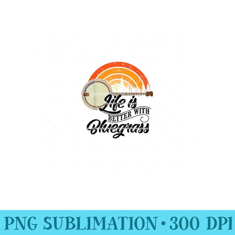 Cute Life Is Better With Bluegrass  Funny Music Lover - High Resolution PNG Designs - Capture Imagination with Every Detail