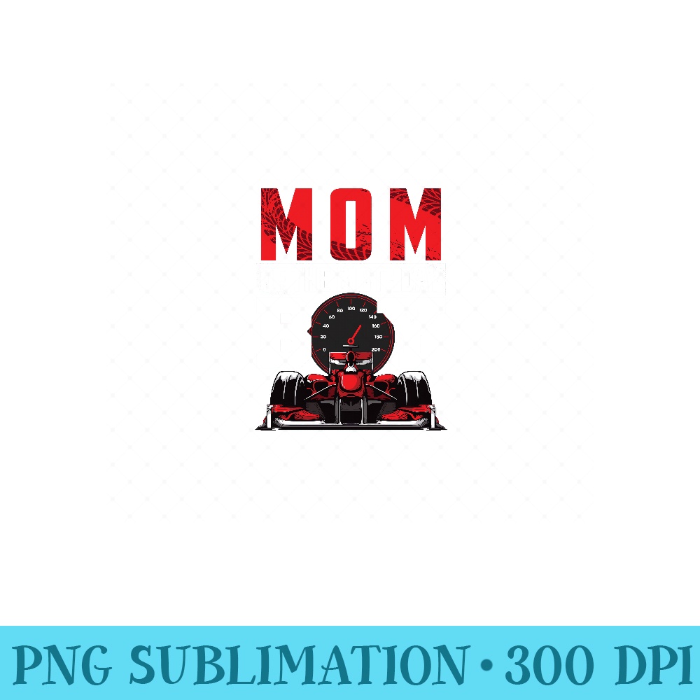 Car Racing Mom of Birthday Formula race Car Driver Sweatshirt - PNG Graphics - Lifetime Access To Purchased Files