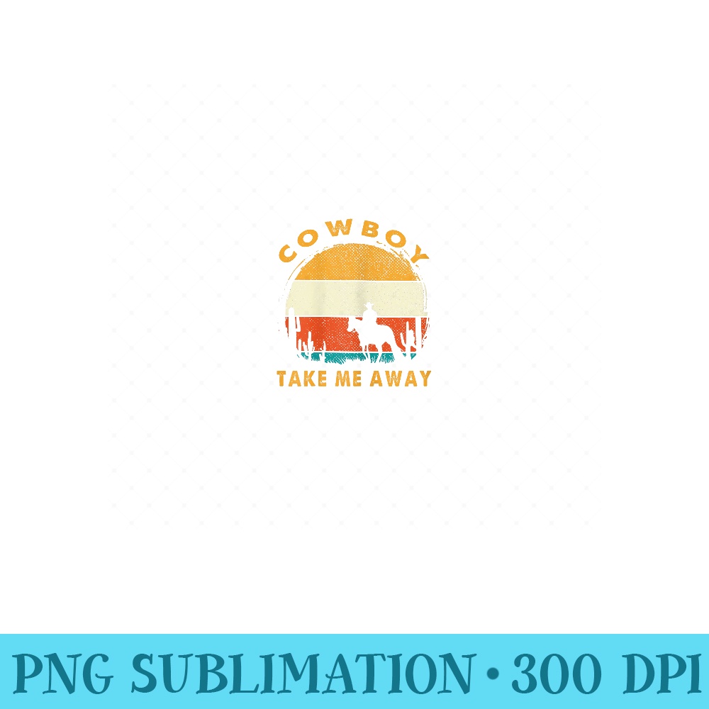 Womens Cowboy Take Me Away Womens Vintage Country Music - High Quality PNG Files - Easy-To-Print And User-Friendly Designs