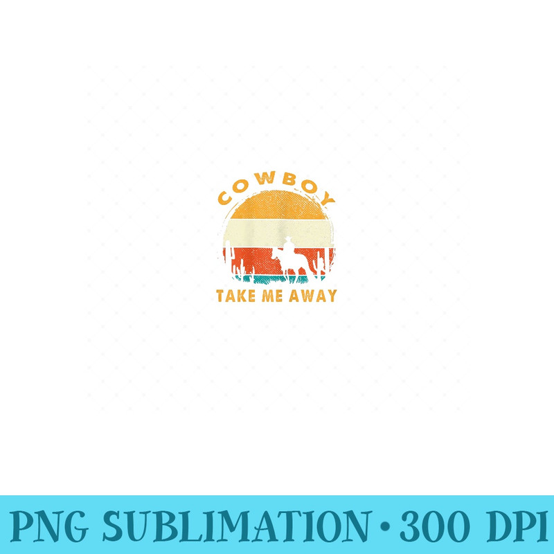 Womens Cowboy Take Me Away Womens Vintage Country Music - High Quality PNG Files - Easy-To-Print And User-Friendly Designs