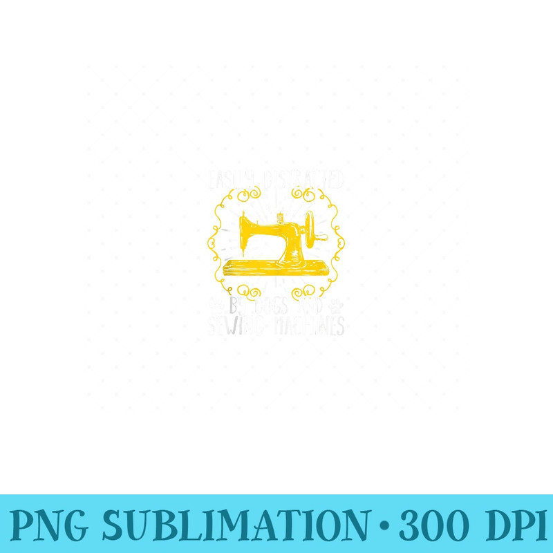 Easily Disturbed By Dogs And Sewing Machines - Sublimation PNG Designs - Stunning Sublimation Graphics